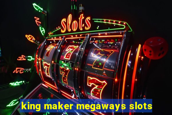 king maker megaways slots