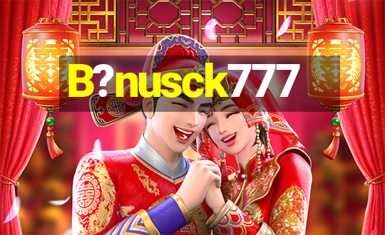 B?nusck777