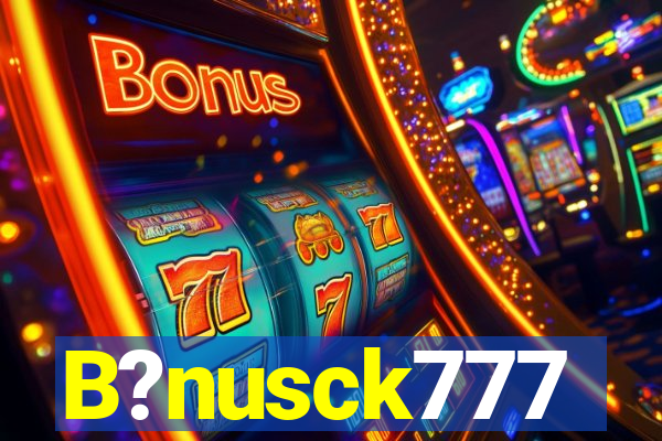 B?nusck777