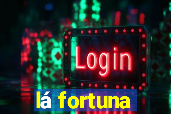 lá fortuna