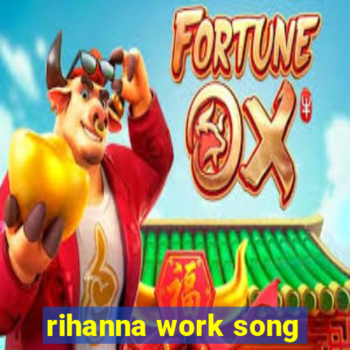 rihanna work song