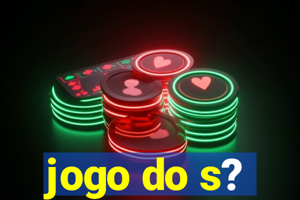 jogo do s?