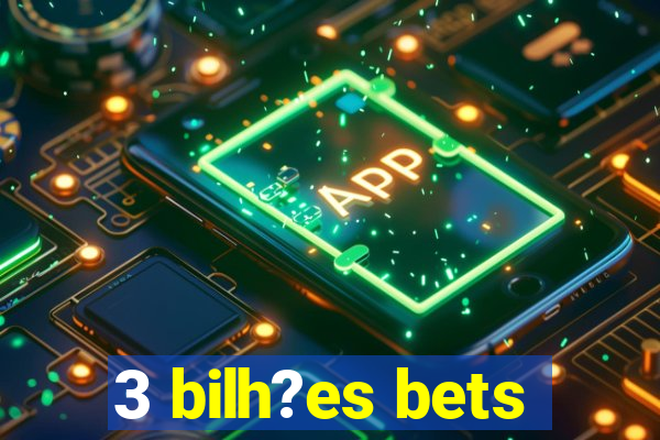 3 bilh?es bets