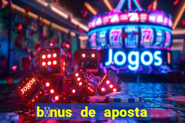 b么nus de aposta gr谩tis no cadastro