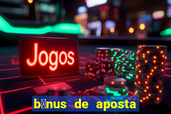 b么nus de aposta gr谩tis no cadastro