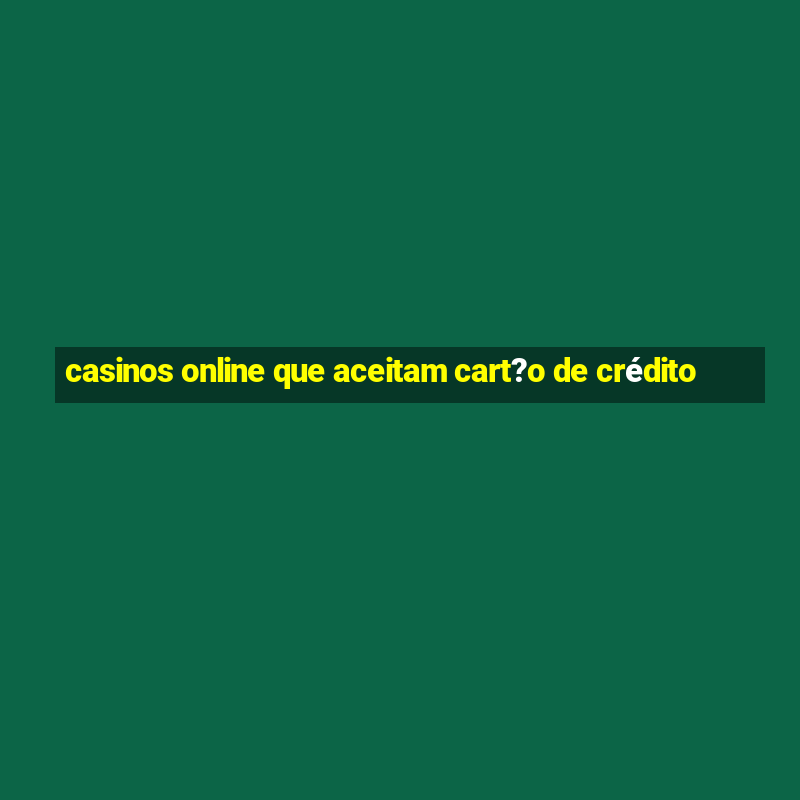 casinos online que aceitam cart?o de crédito