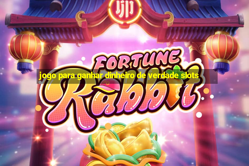 jogo para ganhar dinheiro de verdade slots