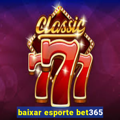 baixar esporte bet365