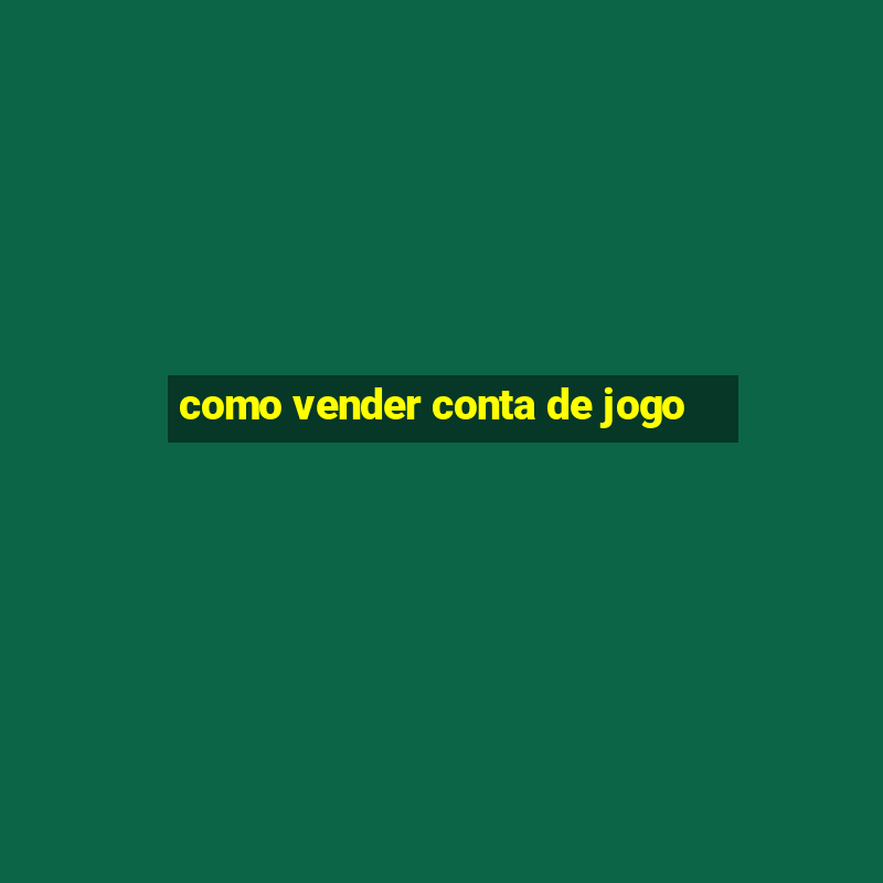 como vender conta de jogo