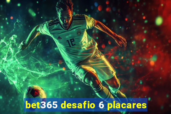 bet365 desafio 6 placares