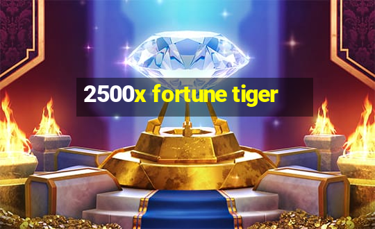 2500x fortune tiger