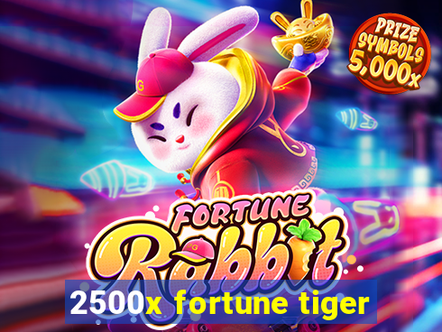 2500x fortune tiger