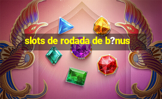 slots de rodada de b?nus