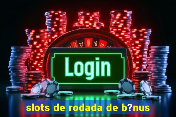 slots de rodada de b?nus