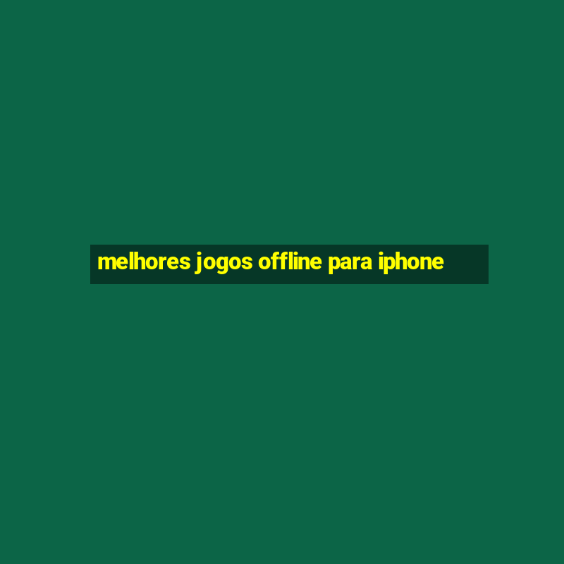 melhores jogos offline para iphone