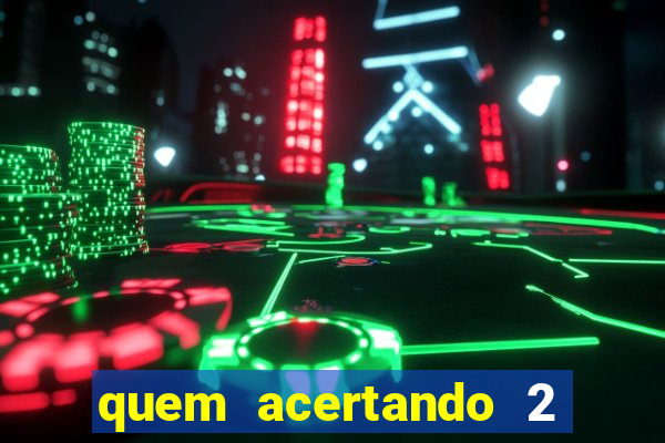 quem acertando 2 numeros mega sena ganha