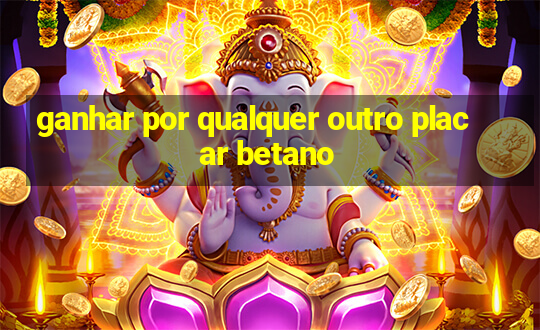 ganhar por qualquer outro placar betano