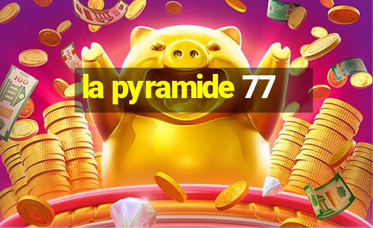 la pyramide 77