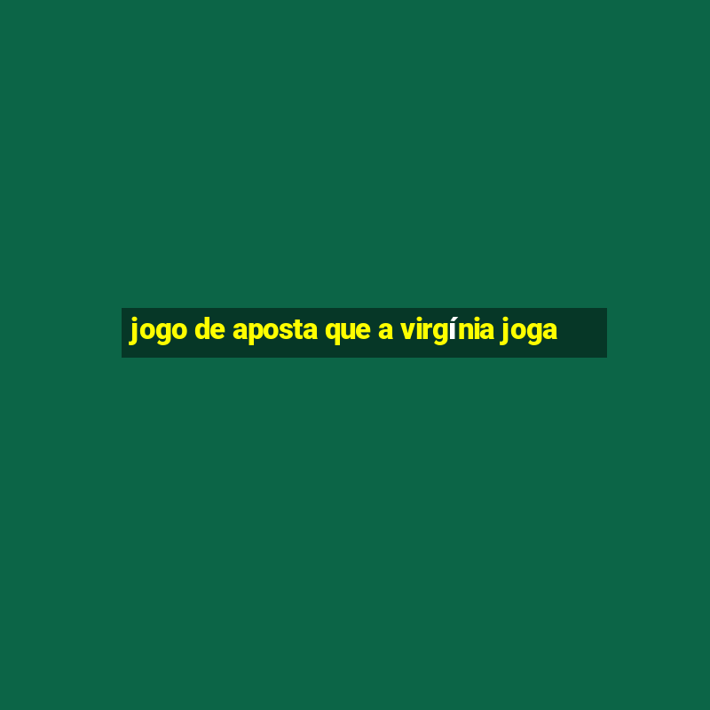 jogo de aposta que a virgínia joga