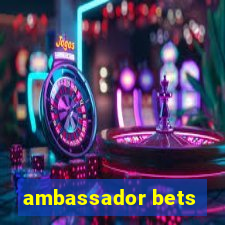 ambassador bets