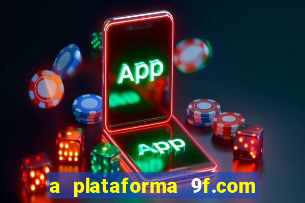 a plataforma 9f.com é confiável