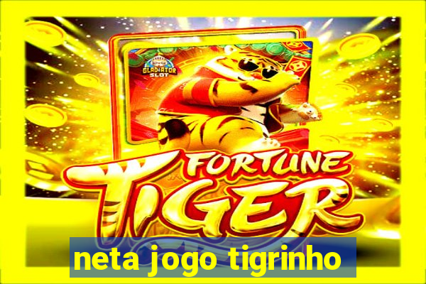 neta jogo tigrinho