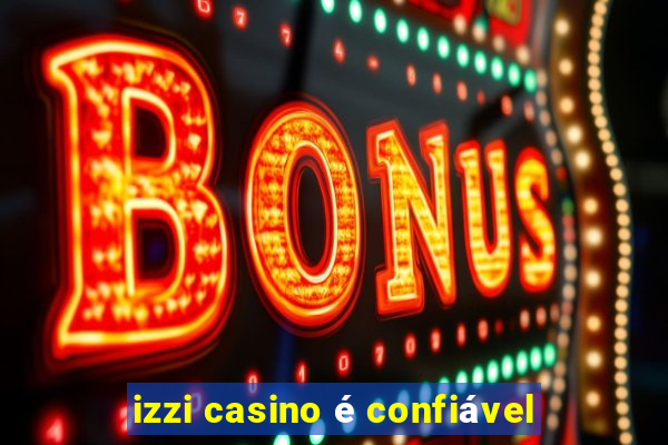 izzi casino é confiável