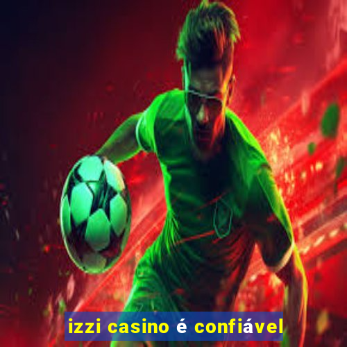 izzi casino é confiável