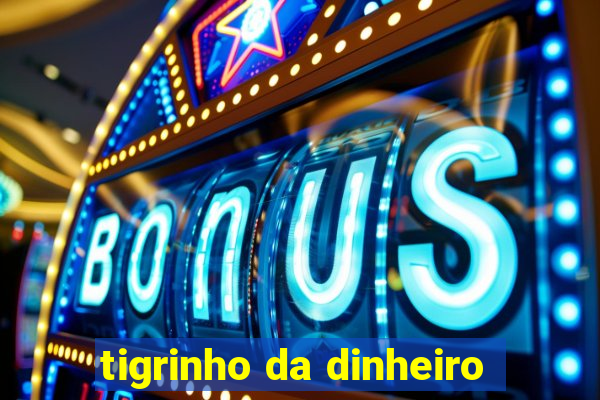 tigrinho da dinheiro