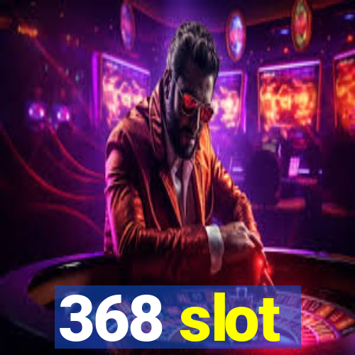 368 slot