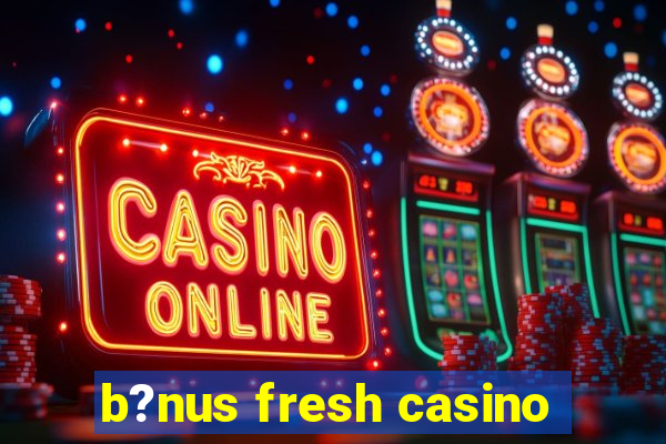 b?nus fresh casino