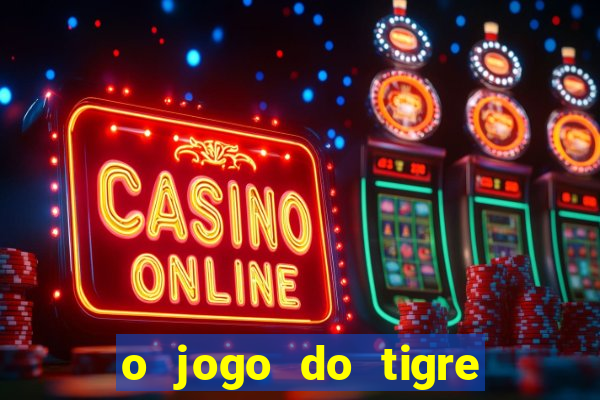 o jogo do tigre da dinheiro