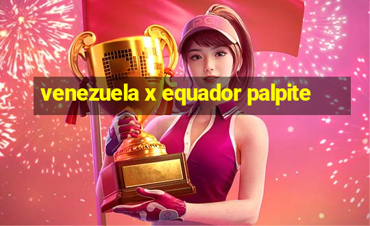 venezuela x equador palpite