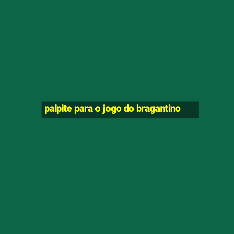 palpite para o jogo do bragantino