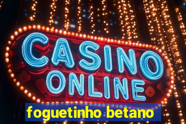 foguetinho betano