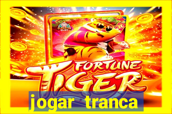 jogar tranca valendo dinheiro