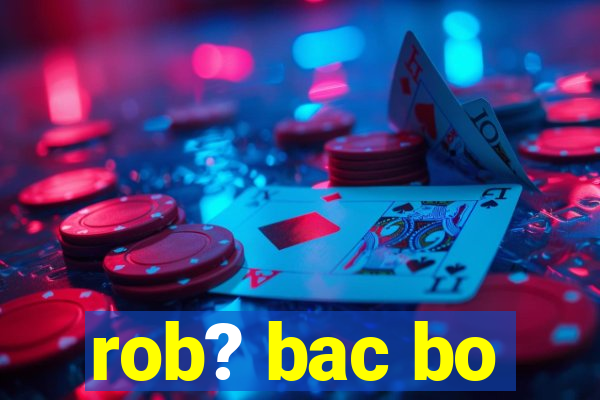 rob? bac bo