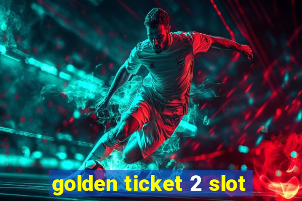 golden ticket 2 slot