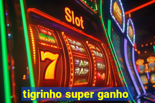 tigrinho super ganho