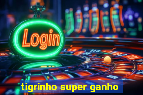 tigrinho super ganho