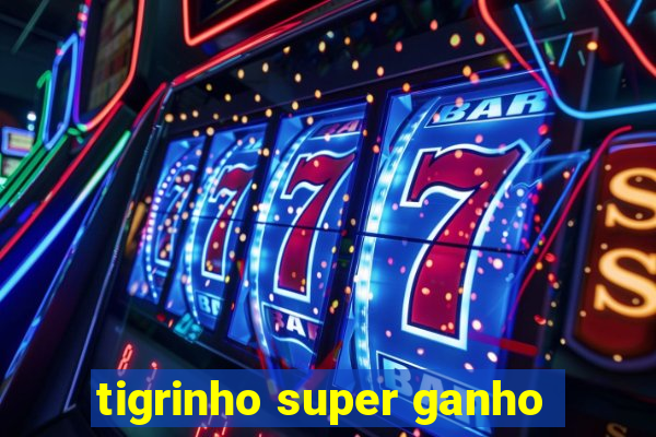 tigrinho super ganho