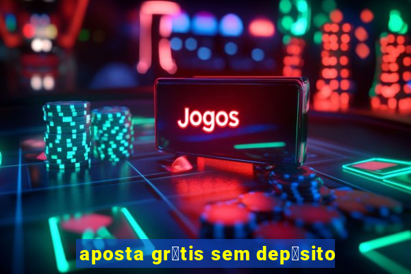 aposta gr谩tis sem dep贸sito