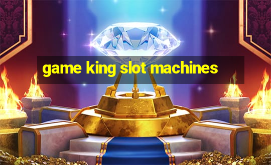 game king slot machines