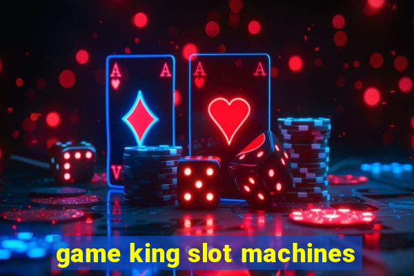 game king slot machines