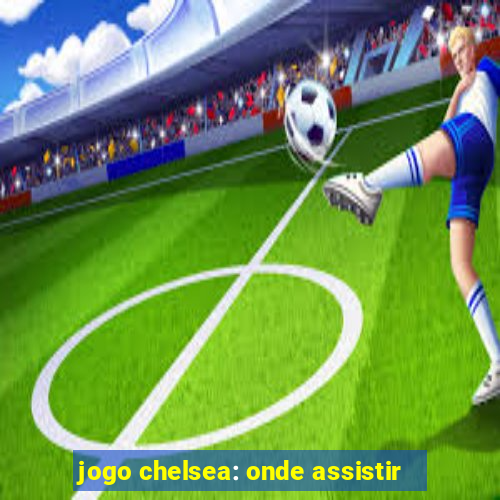 jogo chelsea: onde assistir