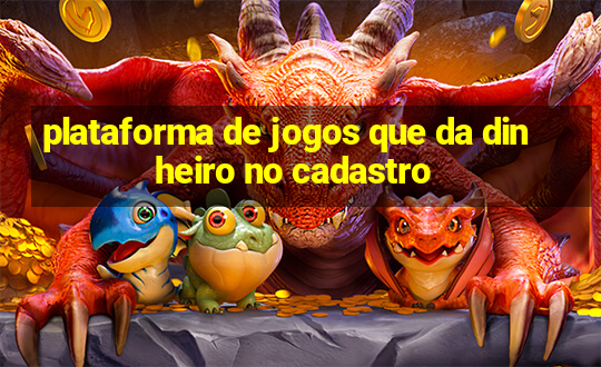 plataforma de jogos que da dinheiro no cadastro