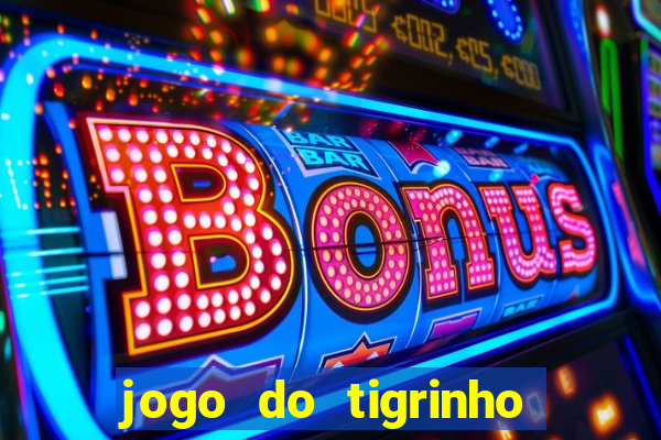 jogo do tigrinho ganha dinheiro mesmo