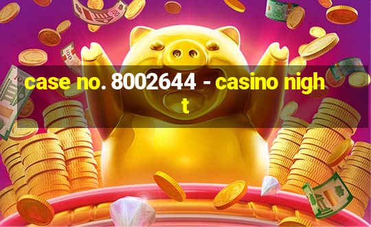 case no. 8002644 - casino night