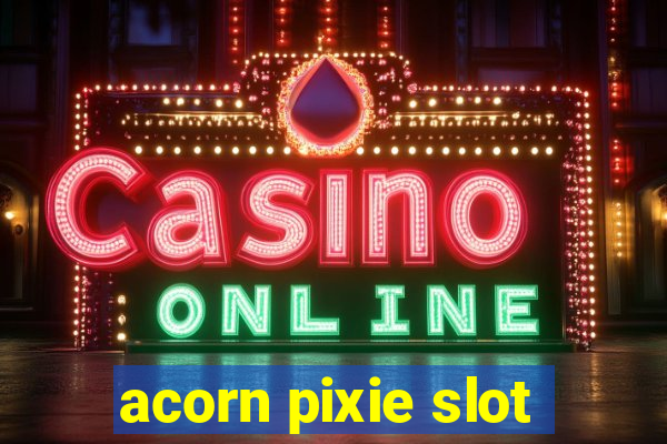 acorn pixie slot