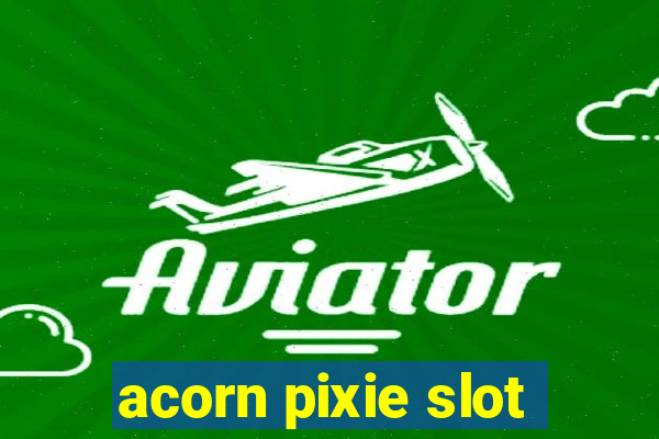 acorn pixie slot